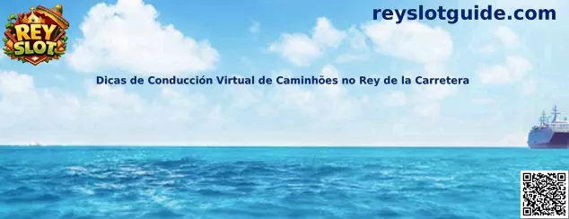 Dicas de Conducción Virtual de Caminhões no Rey de la Carretera