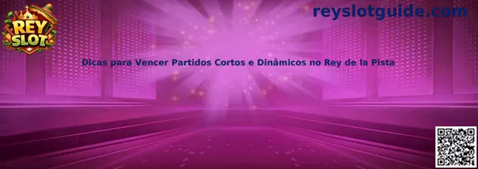 Dicas para Vencer Partidos Cortos y Dinámicos en Rey de la Pista
