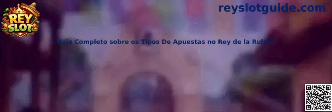 Guia Completo sobre os Tipos De Apuestas no Rey de la Ruleta
