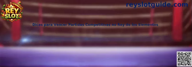 Dicas para Vencer Partidas Competitivas no Rey de los Elementos - Rey Slot