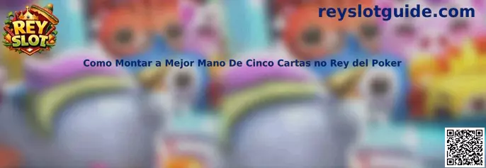 Como Montar a Mejor Mano De Cinco Cartas no Rey del Poker